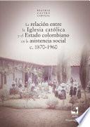 La relación entre la Iglesia católica y el Estado colombiano en la asistencia social