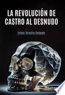 La revolución de Castro al desnudo