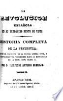 La Revolucion española en su verdadero punto de vista. Historia completa de la Peninsula, desde el principio de la ultima gueera [sic] civil, y acontecimientos posteriores hasta la mayor edad de la Reina Doña Isabel II.