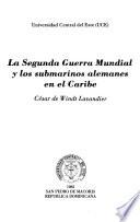 La Segunda Guerra Mundial y los submarinos alemanes en el Caribe