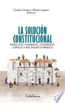 La solución constitucional. Plebiscitos, asambleas, congresos, sorteos y mecanismos híbridos