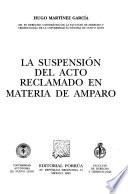 La suspensión del acto reclamado en materia de amparo