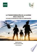 LA TRANSFORMACIÓN DE LA GUERRA EN EL SIGLO XXI. ESTUDIOS ESTRATÉGICOS PARA SU COMPRENSIÓN