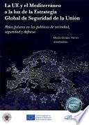 La UE y el Mediterráneo a la luz de la Estrategia Global de Seguridad de la Unión. Retos futuros en las políticas de vecindad, seguridad y defensa