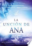 La Unción de Ana: Conviértase En Una Mujer de Resiliencia, Cumplimiento Y Produc Tividad / The Hannah Anointing: Becoming a Woman of Resilience, Fulfillment..