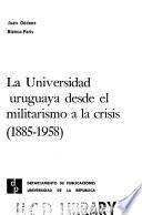 La universidad uruguaya desde el militarismo a la crisis (1885-1958): La Universidad y su contorno histórico