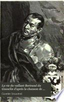 La vie du vaillant Bertrand du Guesclin d'après la chanson de geste du trouvère Cuvelier et la chronique en prose contemporaine
