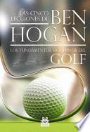 Las cinco lecciones de BEN HOGAN. Los fundamentos modernos del Golf