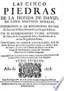Las cinco piedras de la honda de David, en cinco discursos morales, predicados a la serenissima reyna de Suecia, Christina Alexandra, en lengua italiana. Por ... padre Antonio de Vieira de la Compañia de Jesus, ... Traducidos en lengua castellana, por el mismo autor; ... Tomo primero.o!