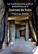 Las manifestaciones gráficas prehistóricas en el dolmen de Soto (Trigueros, Huelva)