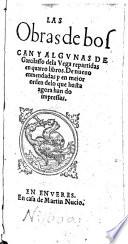 Las obras de boscan y algunas de Garcilasso dela Vega repartidas en quatro libros ; De nuevo emendadas y en mejor orden delo que hasta agora han do impressas