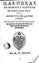 Las obras de Juan Boscán Almogáver y algunas de Garcilasso de la Vega, repartitas en quatro libros, ademas que ay muchas añadidas