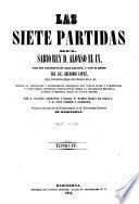 Las Siete partidas del sabio rey Don Alfonso el IX, con las variantes de mas interés, y con la glosa del lic. Gregorio Lopez, del Consejo Real de Indias de S. M., vertida al castellano y estensamente adicionada con nuevas notas y comentarios y unas tablas sinópticas comparativas, sobre la legislación española, antigua y moderna, hasta su actual estado, por D. Ignacio Sanponts y Barba, D. Ramon Marti de Eixala, y D. José Ferrer y Subirana, etc