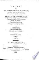 Laura: Or, an Anthology of Sonnets (on the Petrarcan Model) and Elegiac Quatuorzains, English, Italian, Spanish, Portuguese, French, and German, Original and Translated; Great Part Never Before Publisht. With a Preface, Critical and Biographic, Notes and Index