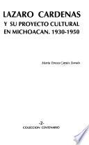 Lázaro Cárdenas y su proyecto cultural en Michoacán, 1930-1950
