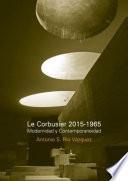 Le Corbusier 2015-1965. Modernidad y contemporaneidad