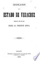 Legislación del estado de Veracruz desde el año de 1824 hasta la presente epoca