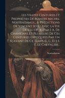 Les Vrayes Centuries Et Prophéties De Maistre Michel Nostradamus... (- Prédictions De Vincent Seve) Avec La Vie De L'auteur (par J. A. De Chavigny). E