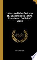 Letters and Other Writings of James Madison, Fourth President of the United States