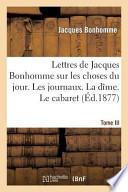 Lettres de Jacques Bonhomme Sur Les Choses Du Jour. Tome III. Les Journaux. La Dime. Le Cabaret