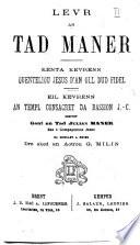Levr an Tad Maner. Kenta kevrenn, Quentelion Jesus d'an oll dud fidel. Eil kevrenn, An Tempi consacret da Bassion J.-C. ... moullet a neves dre aked ... G. Milin