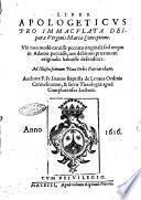 Liber apologeticus pro Immaculata Deiparae Virginis Mariae Conceptione. Vbi nonn modò caruisse peccato originali, sed neque in Adamo peccasse, nec debitum proximum originalis habuisse defenditur. ... Authore P. Fr. Ioanne Baptista de Lezana ordinis Carmelitarum, ..