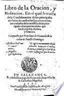 Libro de la oracion, y meditacion. En la qual se tracta de la consideracion de los principales mysterios de nuestra fe ... Compuesto por fray Luys de Granada ..