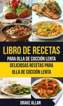 Libro de recetas para olla de cocción lenta: Deliciosas recetas para olla de cocción lenta