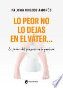 Lo peor no lo dejas en el váter...