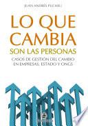 Lo que cambia son las personas: casos de gestión del cambio en empresas, Estado y ONGs