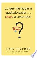 Lo Que Me Hubiera Gustado Saber...Antes de Tener Hijos