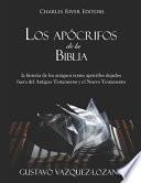 Los Apócrifos de la Biblia: La Historia de Los Antiguos Textos Apócrifos Dejados Fuera del Antiguo Testamento Y El Nuevo Testamento