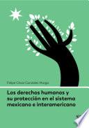 Los derechos humanos y su protección en el sistema mexicano e interamericano