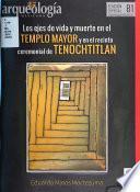Los ejes de vida y muerte en el Templo Mayor y en el recinto ceremonial de Tenochtitlan