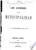 Los Lecheros y la Municipalidad [of Buenos Ayres]. [A memorial from the former.]