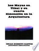 Los mayas en Tikal y su cuarta dimensión en la arquitectura