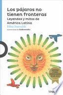 Los Pajaros No Tienen Fronteras: Leyendas y Mitos de Amrica Latina / Birds Have No Borders: Legends and Myths from Latin America