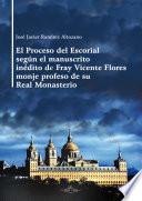 Los procesos del Escorial según el manuscrito inédito de Fray Vicente Flores monje profeso de su Real Monasterio