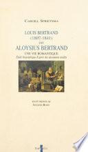 Louis Bertrand, dit Aloysius Bertrand, 1807-1841 : une vie romantique