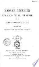 Madame Récamier, les amis de sa jeunesse et sa correspondance intime