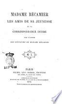 Madame Recamier, les amis de sa jeunesse et sa correspondance intime par l'auteur des souvenirs de madame Récamier [m.me Lenormand]