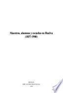 Maestros, alumnos y escuelas en Huelva (1857-1900)