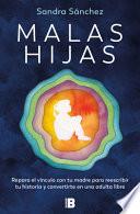 Malas Hijas: Repara El Vínculo Con Tu Madre Para Reescribir Tu Historia Y Conver Tirte En Una Adulta Libre / Bad Daughters