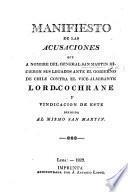 Manifiesto de las acusaciones que a nombre del General San Martin hicieron sus legados ante el gobierno de Chile contra el Vice-Almirante Lord Cochrane, y vindicacion de este dirigida al mismo San Martin