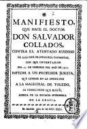 Manifiesto que hace el doctor Don Salvador Collados, contra el atentado ruidoso de algunos professores thomistas, con que intentaron dia 27. de febrero del ano de 1731. impedir a un profesor jesuita, que leyesse en la oposicion a la magistral de Toledo la conclusion que eligio acerca de la eficacia intrinseca de la gracia