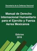 MANUAL DE DERECHO INTERNACIONAL HUMANITARIO PARA EL EJÉRCITO Y FUERZA AÉREA MEXICANOS.