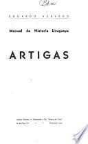 Manual de historia uruguaya: pte. 1. Colonización. Las invasiones inglesas. La revolución de mayo de 1810. pte. 2. Artigas. Sus luchas a favor de la democracia y la libertad. pte. 3. Bajo la dominación portuguesa. La cruzada de los 33 orientales
