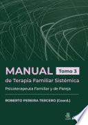 Manual de Terapia Familiar Sistémica. Psicoterapeuta Familiar y de Pareja. Tomo 3