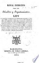 Manual instructivo para los Alcaldes y Ayuntamientos. Ley de Organizacion y atribuciones de los Ayuntamientos sancionada en 14 de Julio de 1840, etc