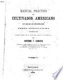 Manual practico del cultivador americano en forma de diccionario sobre agricultura